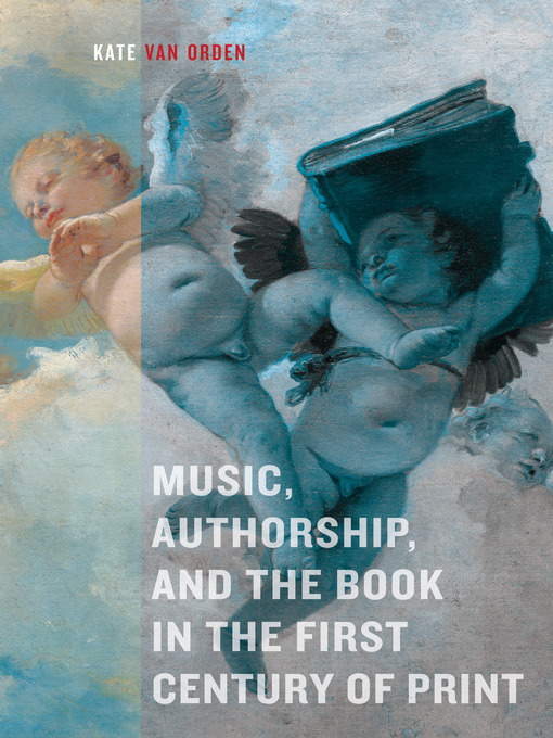 Title details for Music, Authorship, and the Book in the First Century of Print by Kate van Orden - Available